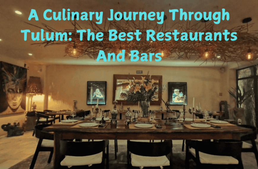 A Culinary Journey Through Tulum: The Best Restaurants And Bars