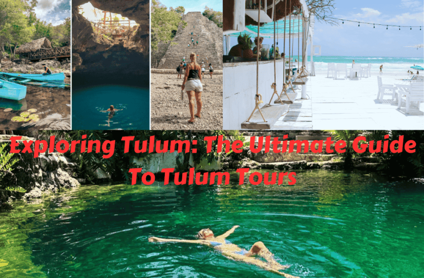 Exploring Tulum: The Ultimate Guide To Tulum Tours