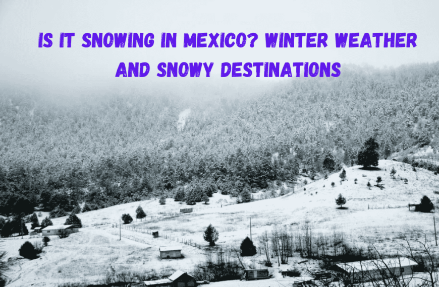 Is It Snowing in Mexico? A Guide to Winter Weather and Snowy Destinations