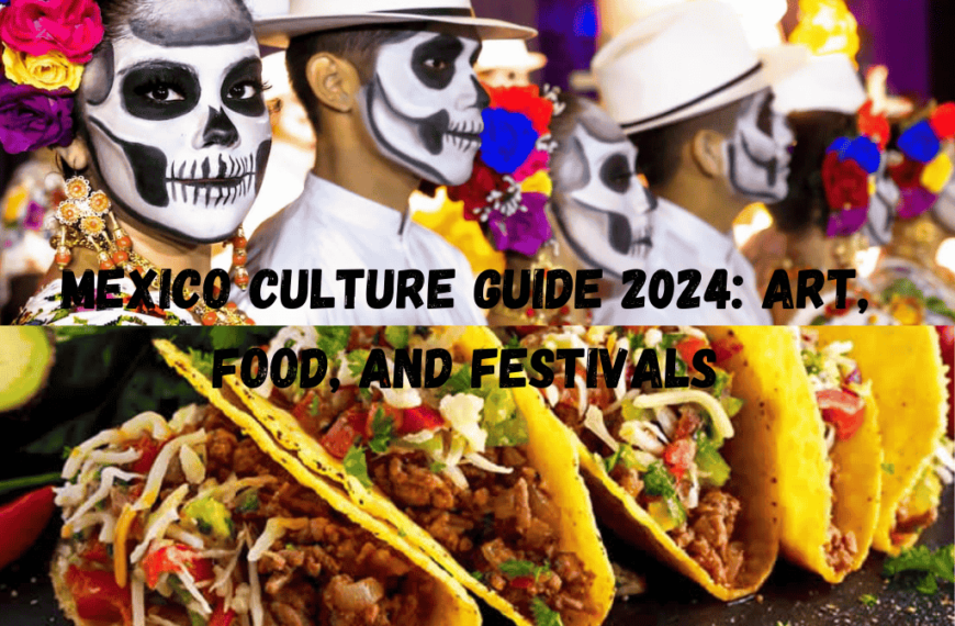 Mexico Culture Guide 2024: Art, Food, and Festivals