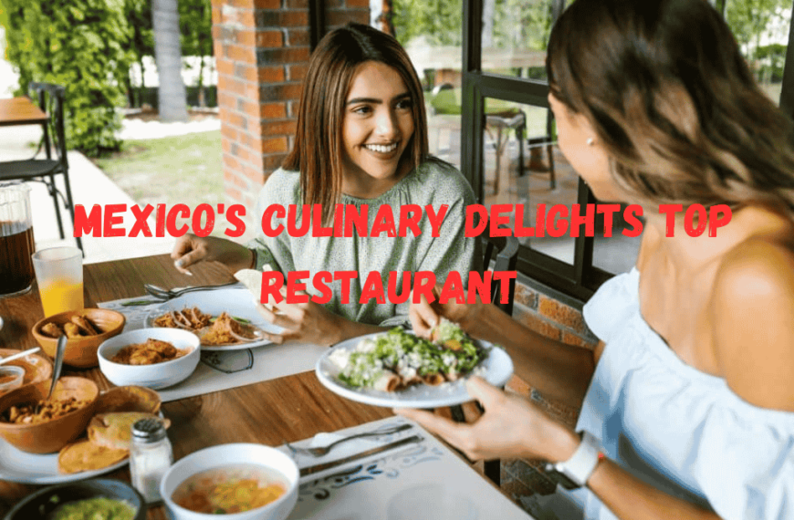 Discovering Mexico’s Culinary Delights Top Restaurant Recommendations